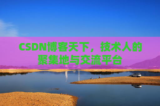 CSDN博客天下，技术人的聚集地与交流平台
